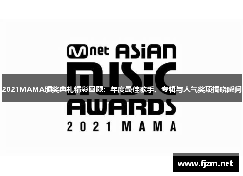 2021MAMA颁奖典礼精彩回顾：年度最佳歌手、专辑与人气奖项揭晓瞬间