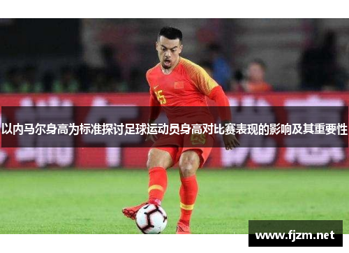 以内马尔身高为标准探讨足球运动员身高对比赛表现的影响及其重要性