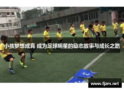 小孩梦想成真 成为足球明星的励志故事与成长之路