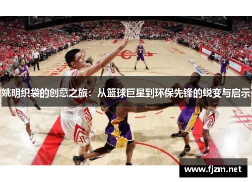 姚明织袋的创意之旅：从篮球巨星到环保先锋的蜕变与启示