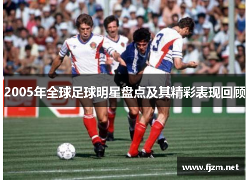 2005年全球足球明星盘点及其精彩表现回顾
