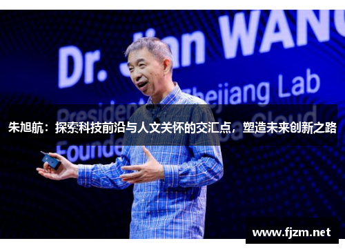 朱旭航：探索科技前沿与人文关怀的交汇点，塑造未来创新之路