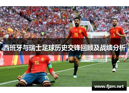西班牙与瑞士足球历史交锋回顾及战绩分析