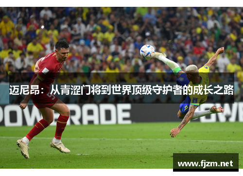 迈尼昂：从青涩门将到世界顶级守护者的成长之路